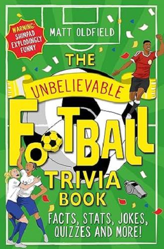 The Unbelievable Football Trivia Book: Facts, Stats, Jokes, Quizzes and More