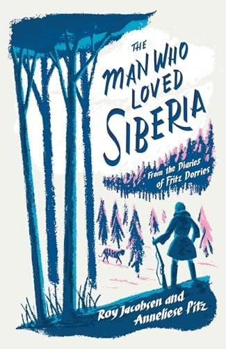 The Man Who Loved Siberia: The Adventures of a Natural Historian