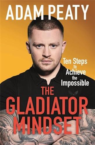 The Gladiator Mindset: Ten Steps to Achieve the Impossible