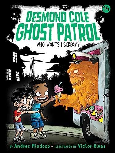 Who Wants I Scream? (Desmond Cole Ghost Patrol, Bk. 14)