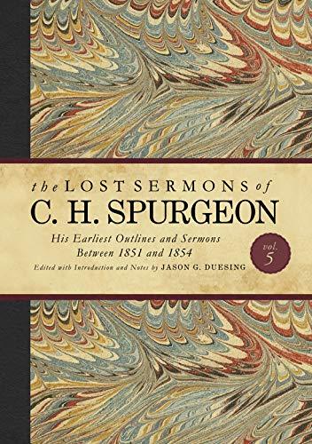 The Lost Sermons of C. H. Spurgeon: His Earliest Outlines and Sermons Between 1851 and 1854 (Volume 5)