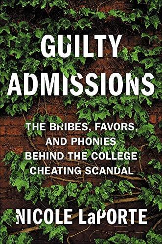 Guilty Admissions: The Bribes, Favors, and Phonies Behind the College Cheating Scandal