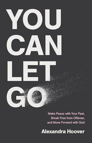 You Can Let Go: Make Peace With Your Past, Break Free From Offense, and Move Forward With God