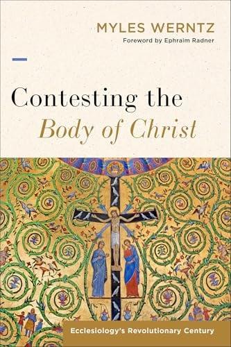 Contesting the Body of Christ: Ecclesiology's Revolutionary Century