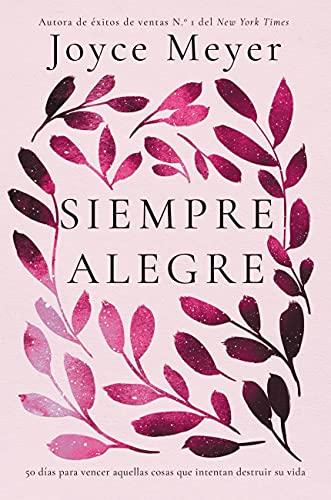 Siempre Alegre: 50 Dias Para Vencer Aquellas Cosas Que Interntan Destruir Su Vida