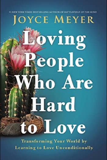 Loving People Who are Hard to Love: Tranforming Your World by Learning to Love Unconditionally