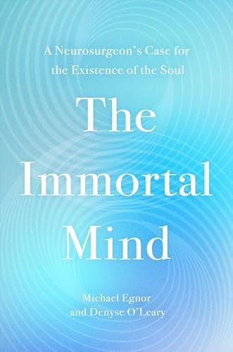The Immortal Mind: A Neurosurgeon’s Case for the Existence of the Soul