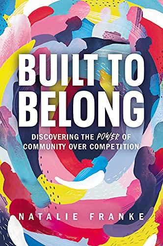 Built to Belong; Discovering the Power of Community Over Competition