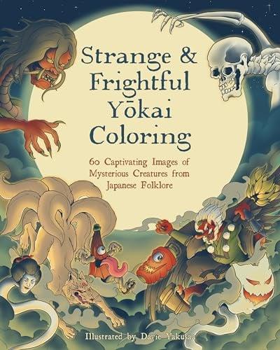 Strange & Frightful Yokai Coloring: 60 Captivating Images of Mysterious Creatures From Japanese Folklore