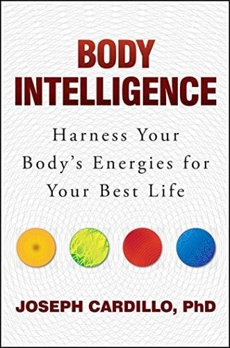 Body Intelligence: Harness Your Body's Energies For Your Best Life