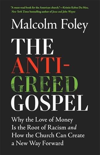 The Anti-Greed Gospel: Why the Love of Money Is the Root of Racism and How the Church Can Create a New Way Forward