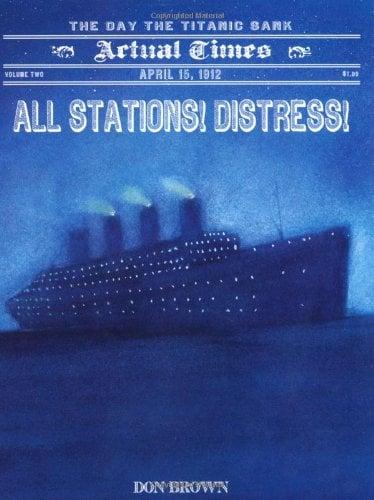 All Stations! Distress! The Day the Titanic Sank (Actual Times, Bk. 2)