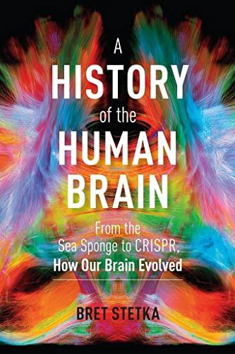 A History of the Human Brain: From the Sea Sponge to CRISPR, How Our Brain Evolved