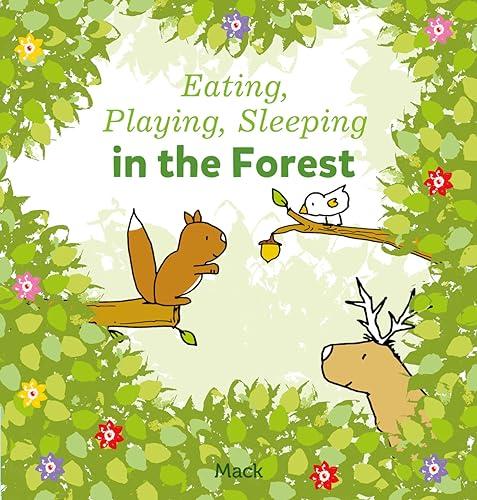 Eating, Playing, Sleeping in the Forest (Eating, Playing, Sleeping, Bk. 1)