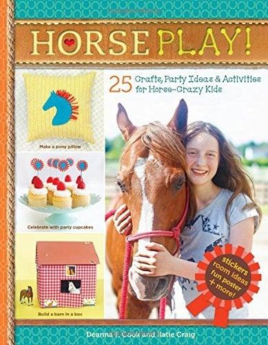 Horse Play! 25 Crafts, Party Ideas & Activities for Horse-Crazy Kids