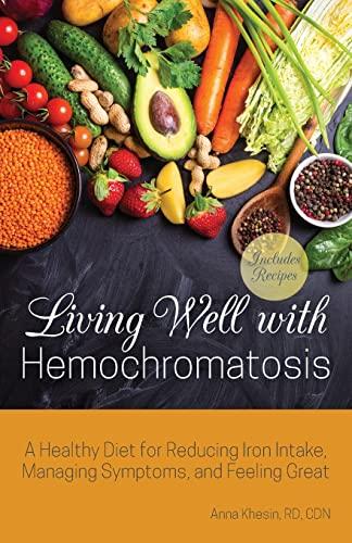 Living Well with Hemochromatosis: A Healthy Diet for Reducing Iron Intake, Managing Symptoms, and Feeling Great