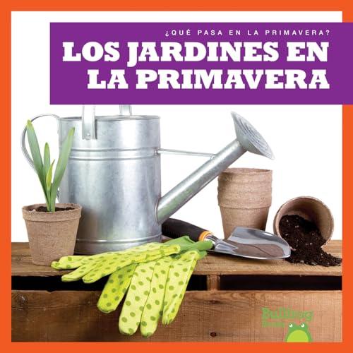 Los Jardines en la Primavera (Bullfrog Books, ¿Qué Pasa El la Primavera?)