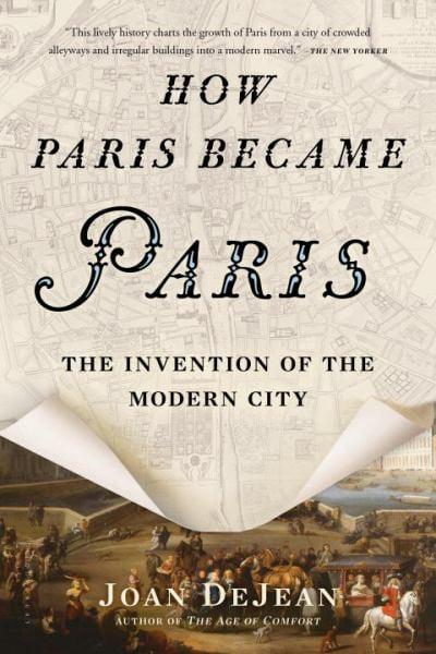 How Paris Became Paris: The Invention Of The Modern City