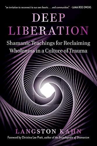 Deep Liberation: Shamanic Teachings for Reclaiming Wholeness in a Culture of Trauma