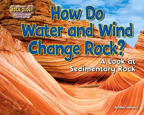 How Do Water and Wind Change Rock? A Look at Sedimentary Rock (Rock-ology: The Hard Facts About Rocks)