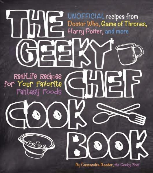 The Geeky Chef Cookbook: Unofficial Recipes From Doctor Who, Gmes of Thrones, Harry Potter, and More