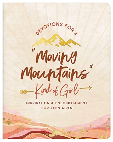 Devotions for a "Moving Mountains" Kind of Girl: Inspiration & Encouragement for Teens