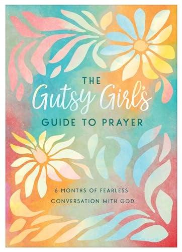 The Gutsy Girl's Guide to Prayer: 6 Months of Fearless Conversation With God