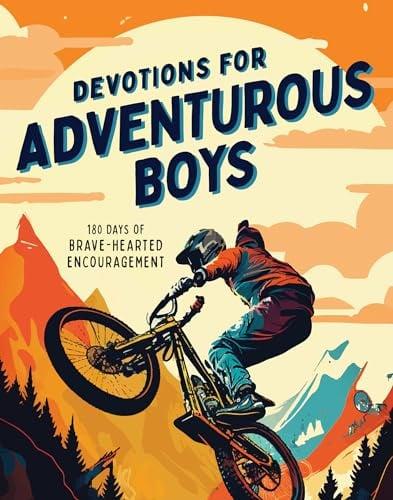 Devotions for Adventurous Boys: 180 Days of Brave-Hearted Encouragement