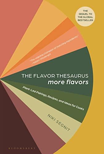 The Flavor Thesaurus: More Flavors: Plant-Led Pairings, Recipes, and Ideas for Cooks
