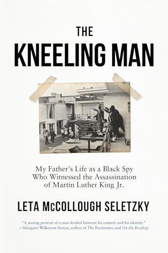 The Kneeling Man: My Father's Life as a Black Spy Who Witnessed the Assassination of Martin Luther King Jr.