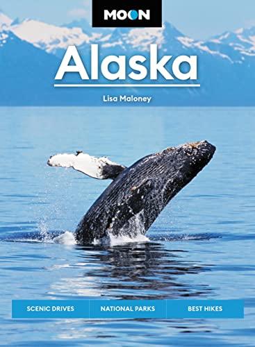 Alaska: Scenic Drives, National Parks, Best Hikes (Moon Travel Guide)