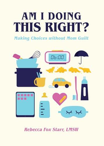 Am I Doing This Right? Making Choices Without Mom Guilt