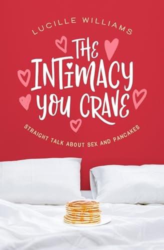 The Intimacy You Crave: Straight Talk About Sex and Pancakes