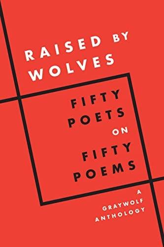 Raised by Wolves: Fifty Poets on Fifty Poems (A Graywolf Anthology)