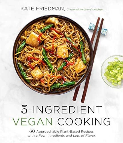 5-Ingredient Vegan Cooking: 60 Approachable Plant-Based Recipes With a Few Ingredients and Lots of Flavor