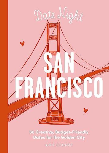 San Francisco: 50 Creative, Budget-Friendly Dates for the Golden City (Date Night)