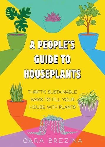 A People's Guide to Houseplants: Thrifty, Sustainable Ways to Fill Your Home With Plants