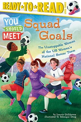 Squad Goals: The Unstoppable Women of the US Women's National Soccer Team (You Should Meet, Ready-To-Read, Level Three)