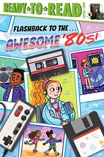 Flashback to the . . . Awesome '80s! (Ready-To-Read, Level 2)