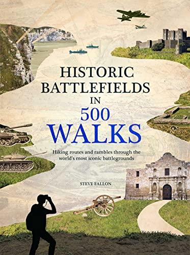 Historic Battlefields in 500 Walks: Hiking Routes and Rambles Through the World's Most Iconic Battlegrounds