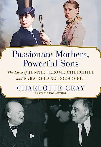 Passionate Mothers, Powerful Sons: The Lives of Jennie Jerome Churchill and Sara Delano Roosevelt