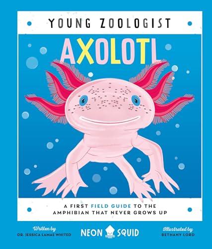 Axolotl: A First Field Guide to the Amphibian That Never Grows Up (Young Zoologist)