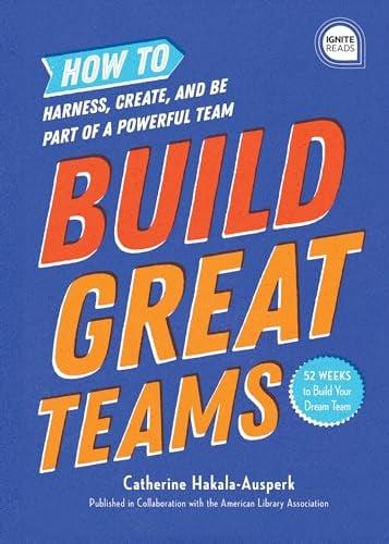 Build Great Teams: How to Harness, Create, and Be Part of a Powerful Team (Ignite Reads)
