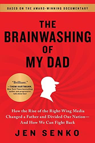 The Brainwashing of My Dad: How the Rise of the Right-Wing Media Changed a Father and Divided Our Nation?And How We Can Fight Back