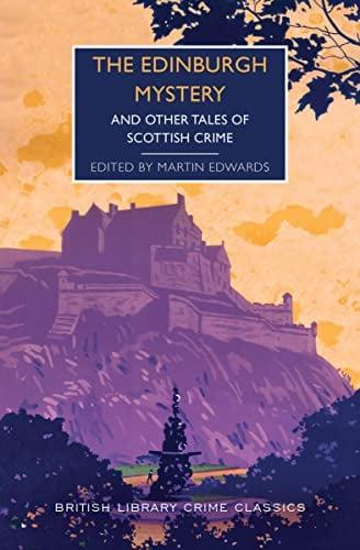 The Edinburgh Mystery and Other Tales of Scottish Crime (British Library Crime Classics)