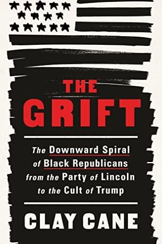The Grift: The Downward Spiral of Black Republicans From the Party of Lincoln to the Cult of Trump