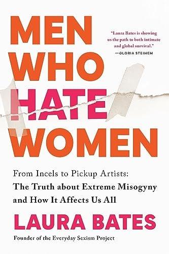 Men Who Hate Women: From Incels to Pickup Artists: The Truth About Extreme Misogyny and How It Affects Us All