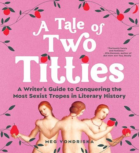 A Tale of Two Titties: A Writer’s Guide to Conquering the Most Sexist Tropes in Literary History