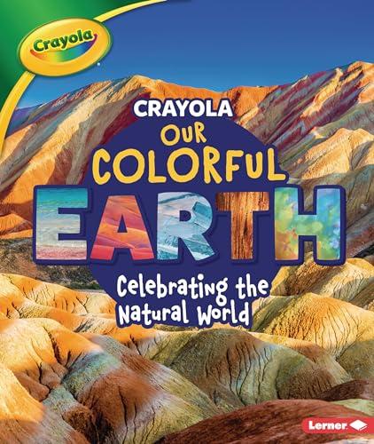 Our Colorful Earth: Celebrating the Natural World (Crayola)