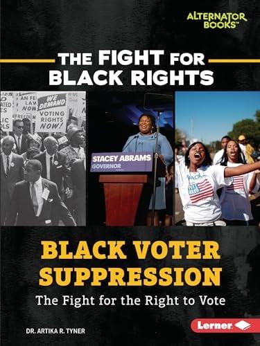 Black Voter Suppression: The Fight for the Right to Vote (The Fight for Black Rights)